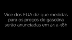 ​Vice dos EUA diz que medidas para os preços de gasolina serão anunciadas em 24 a 48h 